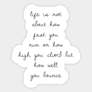 life is not about how fast you run or how high you climb but how well you bounce Sticker